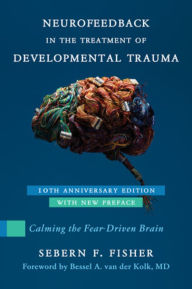 Downloading pdf books google Neurofeedback in the Treatment of Developmental Trauma: Calming the Fear-Driven Brain