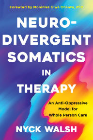 Title: Neurodivergent Somatics in Therapy: An Anti-Oppressive Model for Whole Person Care, Author: Nyck Walsh