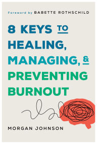 Title: 8 Keys to Healing, Managing, and Preventing Burnout (8 Keys to Mental Health), Author: Morgan Johnson
