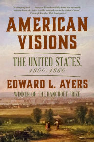 Title: American Visions: The United States, 1800-1860, Author: Edward L. Ayers