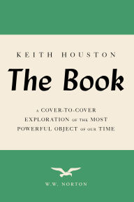 Title: The Book: A Cover-to-Cover Exploration of the Most Powerful Object of Our Time, Author: Keith Houston