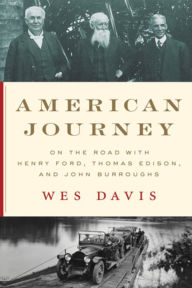 Title: American Journey: On the Road with Henry Ford, Thomas Edison, and John Burroughs, Author: Wes Davis