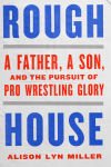 Alternative view 1 of Rough House: A Father, a Son, and the Pursuit of Pro Wrestling Glory