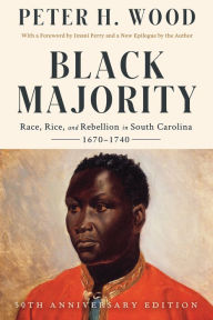 Title: Black Majority: Race, Rice, and Rebellion in South Carolina, 1670-1740 (50th Anniversary Edition), Author: Peter H. Wood