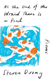 Title: At the End of the World There Is a Pond: Poems, Author: Steven Duong