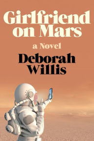 Title: Girlfriend on Mars: A Novel, Author: Deborah Willis