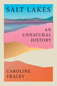 Title: Salt Lakes: An Unnatural History, Author: Caroline Tracey