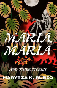 Title: Maria, Maria: & Other Stories, Author: Marytza K. Rubio