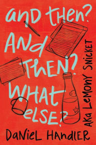 Title: And Then? And Then? What Else?, Author: Daniel Handler