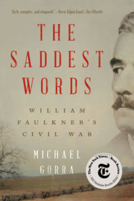 Title: The Saddest Words: William Faulkner's Civil War, Author: Michael Gorra