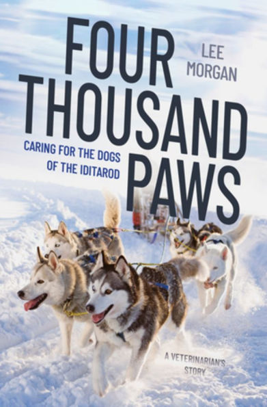 Four Thousand Paws: Caring for the Dogs of Iditarod: A Veterinarian's Story