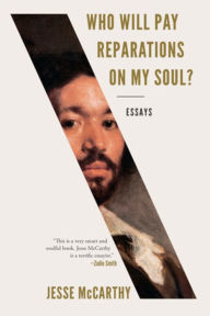 Title: Who Will Pay Reparations on My Soul?: Essays, Author: Jesse McCarthy