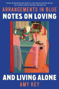 Title: Arrangements in Blue: Notes on Loving and Living Alone, Author: Amy Key
