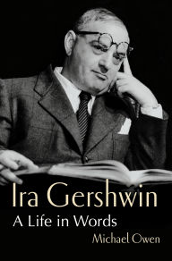 Title: Ira Gershwin: A Life in Words, Author: Michael Owen