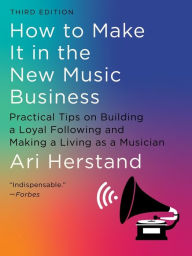 Ebook free download pdf How To Make It in the New Music Business: Practical Tips on Building a Loyal Following and Making a Living as a Musician by Ari Herstand, Ari Herstand