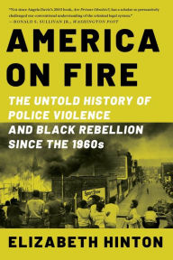 America on Fire: The Untold History of Police Violence and Black Rebellion Since the 1960s