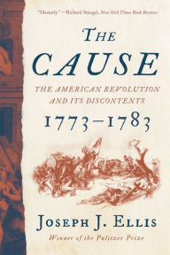 Free book podcast downloads The Cause: The American Revolution and its Discontents, 1773-1783 by Joseph J. Ellis Ph.D., Joseph J. Ellis Ph.D. PDB in English 9781324092346