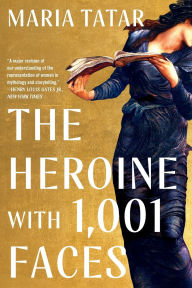 Title: The Heroine with 1001 Faces, Author: Maria Tatar