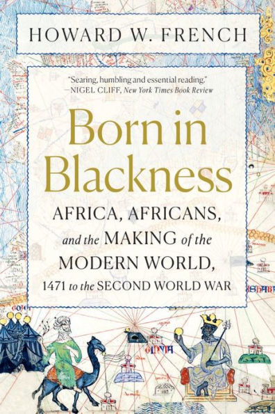 Born Blackness: Africa, Africans, and the Making of Modern World, 1471 to Second World War