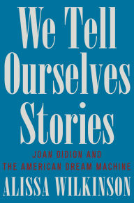 Download ebook format zip We Tell Ourselves Stories: Joan Didion and the American Dream Machine