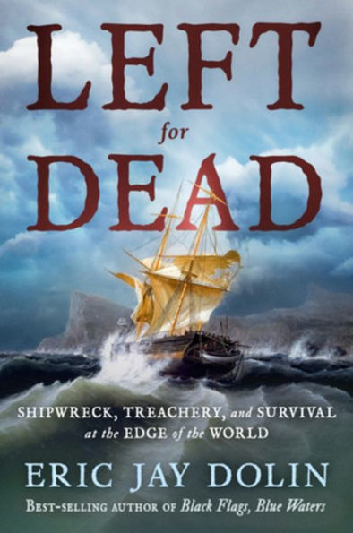 Left for Dead: Shipwreck, Treachery, and Survival at the Edge of World