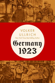 Title: Germany 1923: Hyperinflation, Hitler's Putsch, and Democracy in Crisis, Author: Volker Ullrich