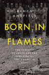 Alternative view 1 of Born in Flames: The Business of Arson and the Remaking of the American City