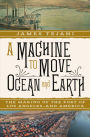 A Machine to Move Ocean and Earth: The Making of the Port of Los Angeles and America