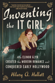 Title: Inventing the It Girl: How Elinor Glyn Created the Modern Romance and Conquered Early Hollywood, Author: Hilary A. Hallett