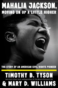 Title: Mahalia Jackson, Moving On Up a Little Higher: The Story of an American Civil Rights Pioneer, Author: Timothy B. Tyson