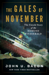 Title: The Gales of November: The Untold Story of the Edmund Fitzgerald, Author: John U. Bacon