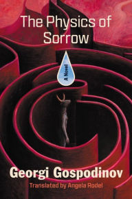Title: The Physics of Sorrow: A Novel, Author: Georgi Gospodinov