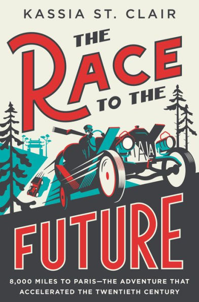 the Race to Future: 8,000 Miles Paris - Adventure That Accelerated Twentieth Century