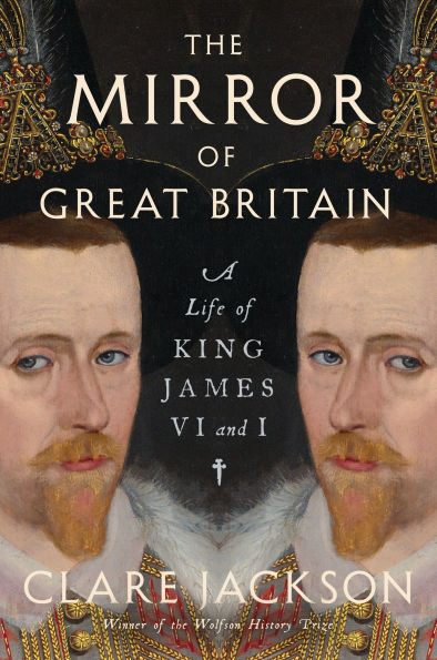 The Mirror of Great Britain: A Life of King James VI and I