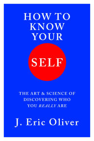 Title: How To Know Your Self: The Art & Science of Discovering Who You Really Are, Author: J. Eric Oliver