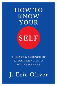 Title: How To Know Your Self: The Art & Science of Discovering Who You Really Are, Author: J. Eric Oliver