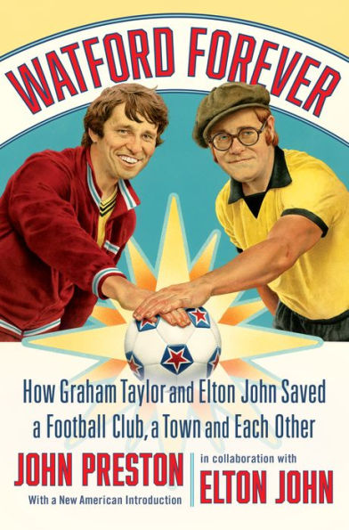 Watford Forever: How Graham Taylor and Elton John Saved a Football Club, Town Each Other