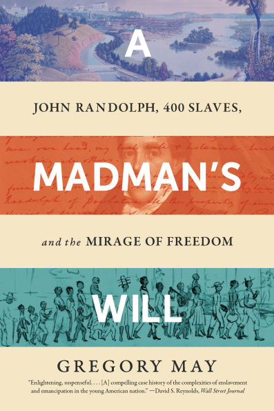 A Madman's Will: John Randolph, Four Hundred Slaves, and the Mirage of Freedom