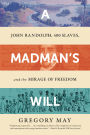 A Madman's Will: John Randolph, Four Hundred Slaves, and the Mirage of Freedom