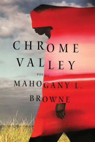 Title: Chrome Valley: Poems, Author: Mahogany L. Browne