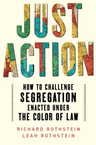 Title: Just Action: Creating a Movement That Can End Segregation Enacted under the Color of Law, Author: Leah Rothstein