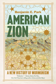 Title: American Zion: A New History of Mormonism, Author: Benjamin E. Park