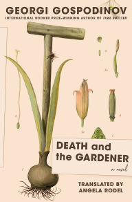 Title: Death and the Gardener: A Novel, Author: Georgi Gospodinov