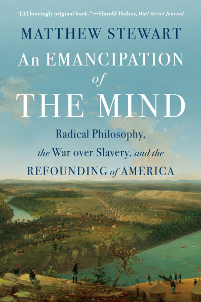 An Emancipation of the Mind: Radical Philosophy, War over Slavery, and Refounding America