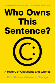 Title: Who Owns This Sentence?: A History of Copyrights and Wrongs, Author: David Bellos