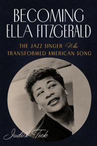 Title: Becoming Ella Fitzgerald: The Jazz Singer Who Transformed American Song, Author: Judith Tick