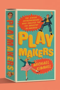Title: Playmakers: The Jewish Entrepreneurs Who Created the Toy Industry in America, Author: Michael Kimmel