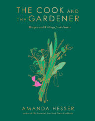 Title: The Cook and the Gardener: Recipes and Writings from France, Author: Amanda Hesser