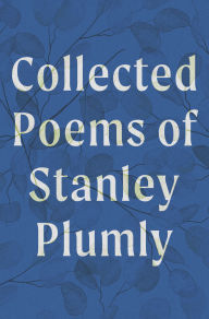 Title: Collected Poems of Stanley Plumly, Author: Stanley Plumly