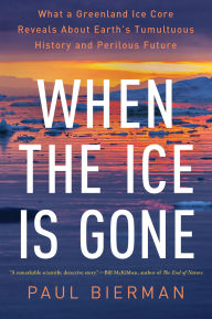 Title: When the Ice Is Gone: What a Greenland Ice Core Reveals About Earth's Tumultuous History and Perilous Future, Author: Paul Bierman